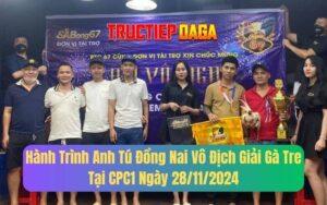 Hành Trình Anh Tú Đồng Nai Vô Địch Giải Gà Tre Tại CPC1 28/11/2024