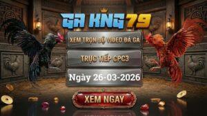 GAKING79 Xem Full Clip Da Ga Truc Tiep CPC3 Ngay 26032026